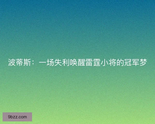 波蒂斯：一场失利唤醒雷霆小将的冠军梦